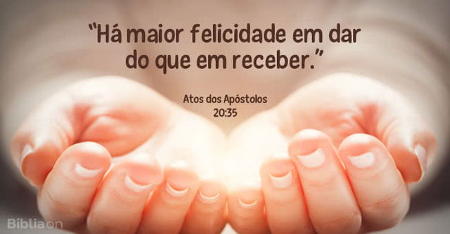 Há maior felicidade em dar do que em receber. Atos dos Apóstolos 20:35