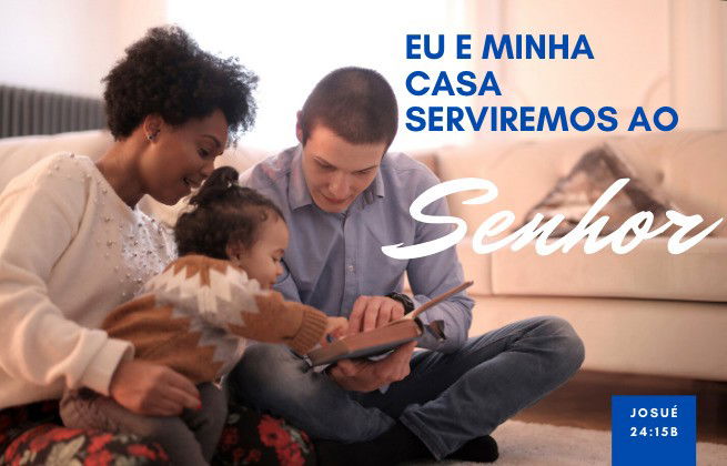 Eu e minha casa serviremos ao Senhor - Josué 24:15