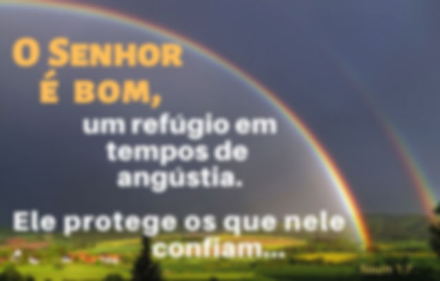 O Senhor é bom, um refúgio em tempos de angústia. Ele protege os que nele confiam - Naum 1:7