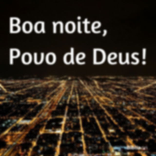 Povo de Deus, boa noite!