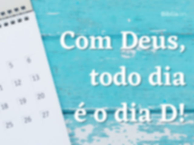 Bom dia com Deus! Dia D!