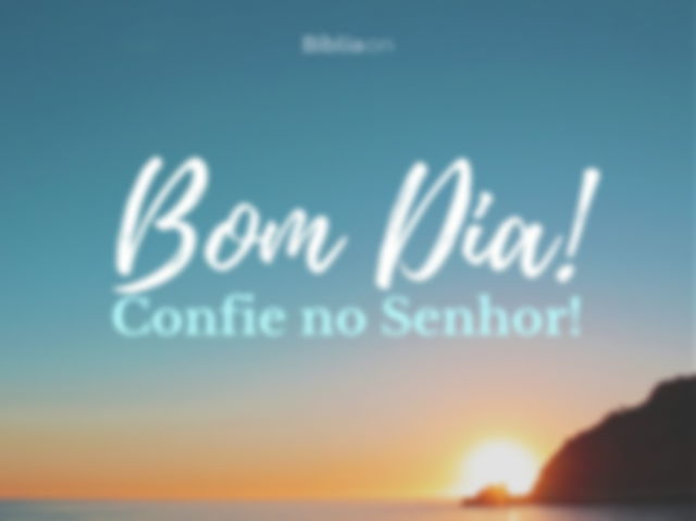Bom dia! Confie no Senhor!
