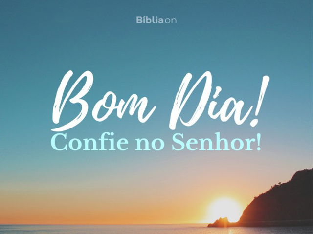 Bom dia! Confie no Senhor!