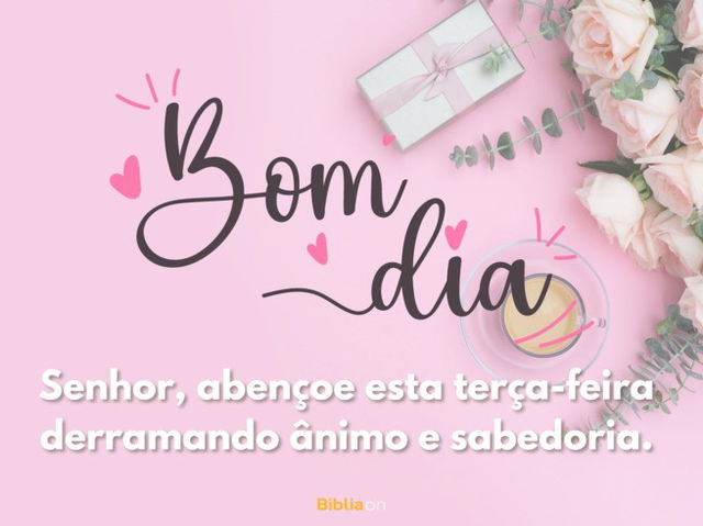 Senhor, abençõe esta terça-feira, derramando ânimo e sabedoria.