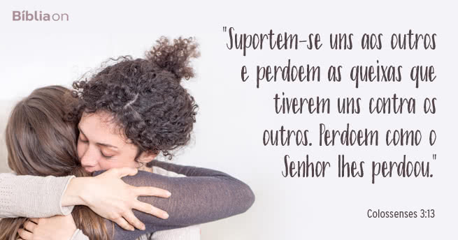Suportem-se uns aos outros e perdoem as queixas que tiverem uns contra os outros. Perdoem como o Senhor lhes perdoou. Colossenses 3:13
