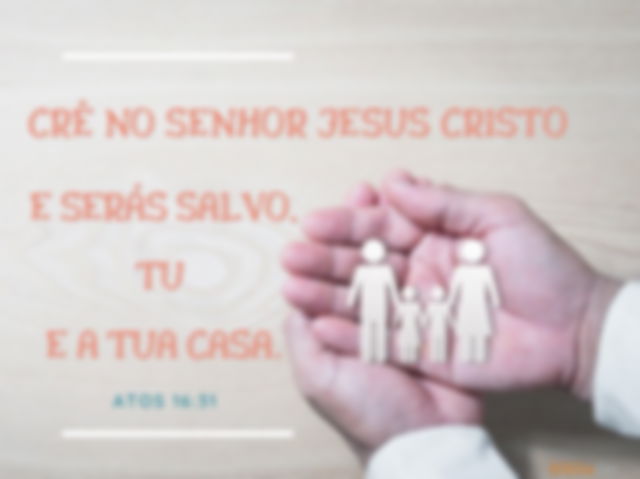 Creia no Senhor Jesus, e você será salvo e a sua casa. Atos 16:31