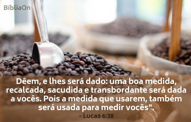 Sacos cheios de grãos transbordando - Dêem e lhes será dado: boa medida, recalcada..." Lucas 6:38