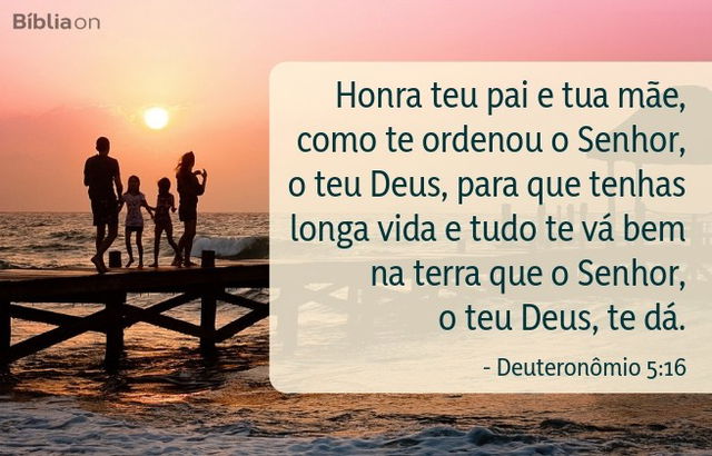 Honra teu pai e tua mãe, como te ordenou o Senhor, o teu Deus, para que tenhas longa vida e tudo te vá bem na terra que o Senhor, o teu Deus, te dá. Deuteronômio 5:16