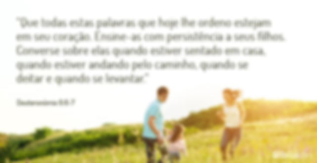 Que todas estas palavras que hoje lhe ordeno estejam em seu coração. Ensine-as com persistência a seus filhos. Converse sobre elas quando estiver sentado em casa, quando estiver andando pelo caminho, quando se deitar e quando se levantar. Deuteronômio 6:6-7
