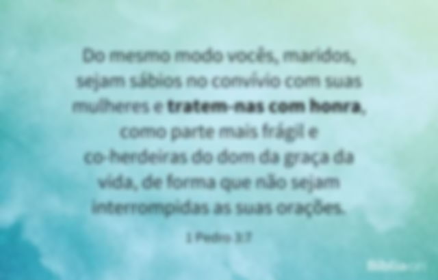 Do mesmo modo vocês, maridos, sejam sábios no convívio com suas mulheres e tratem-nas com honra, como parte mais frágil e co-herdeiras do dom da graça da vida, de forma que não sejam interrompidas as suas orações. 1 Pedro 3:7