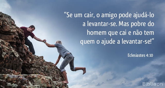 Se um cair, o amigo pode ajudá-lo a levantar-se. Mas pobre do homem que cai e não tem quem o ajude a levantar-se! Eclesiastes 4:10