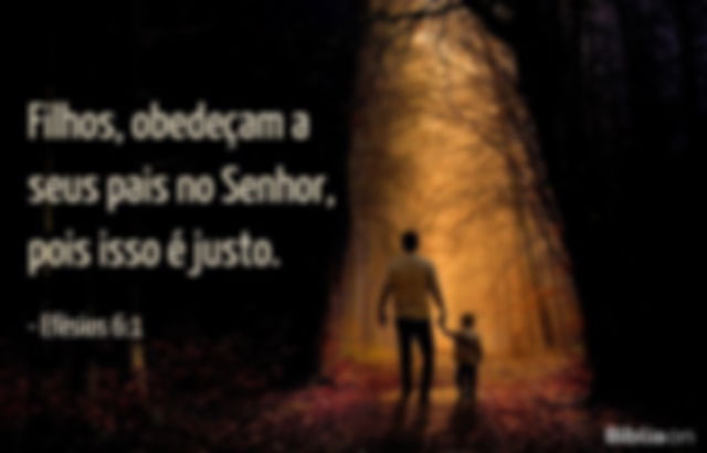 Filhos, obedeçam a seus pais no Senhor, pois isso é justo. Efésios 6:1