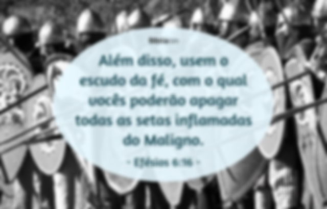 Além disso, usem o escudo da fé, com o qual vocês poderão apagar todas as setas inflamadas do Maligno. Efésios 6:16