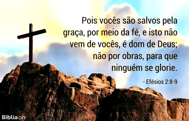 Pois vocês são salvos pela graça, por meio da fé, e isto não vem de vocês, é dom de Deus; não por obras, para que ninguém se glorie. Efésios 2:8-9