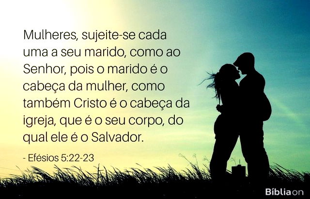 Mulheres, sujeite-se cada uma a seu marido, como ao Senhor, pois o marido é o cabeça da mulher, como também Cristo é o cabeça da igreja, que é o seu corpo, do qual ele é o Salvador. Efésios 5:22-23