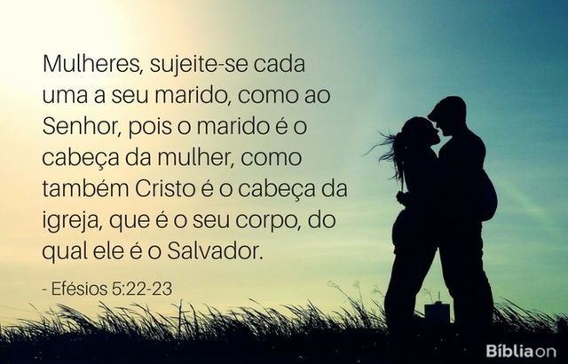 Mulheres, sujeite-se cada uma a seu marido, como ao Senhor, pois o marido é o cabeça da mulher, como também Cristo é o cabeça da igreja, que é o seu corpo, do qual ele é o Salvador. Efésios 5:22-23