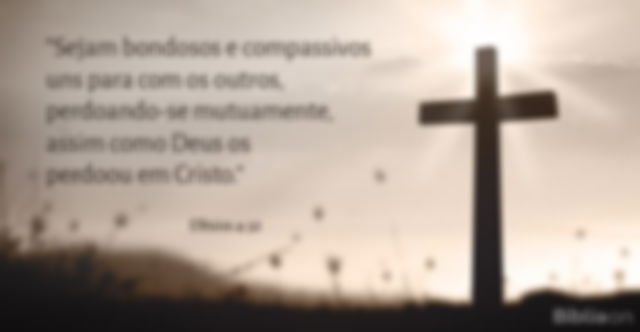 Sejam bondosos e compassivos uns para com os outros, perdoando-se mutuamente, assim como Deus os perdoou em Cristo.