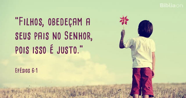 Filhos, obedeçam a seus pais no Senhor, pois isso é justo. Efésios 6:1