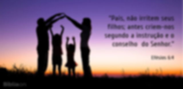 Pais, não irritem seus filhos; antes criem-nos segundo a instrução e o conselho do Senhor. Efésios 6:4