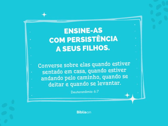 Ensine-as com persistência a seus filhos.