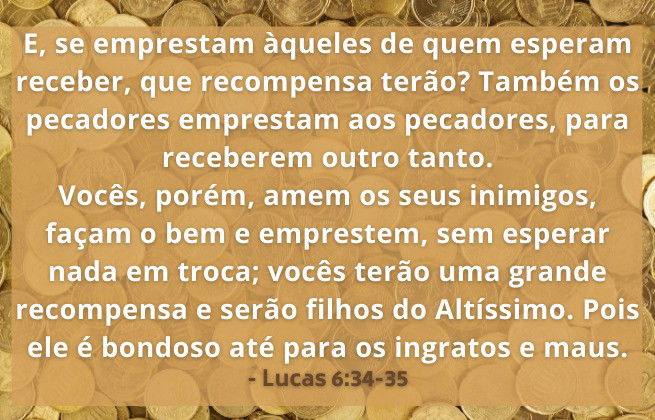 Lucas 6:34-35 "...vocês terão uma grande recompensa e serão filhos do Altíssimo