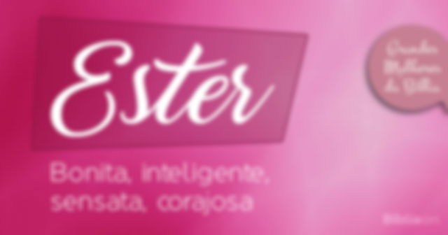 Ester  Bonita, inteligente, sensata, corajosa