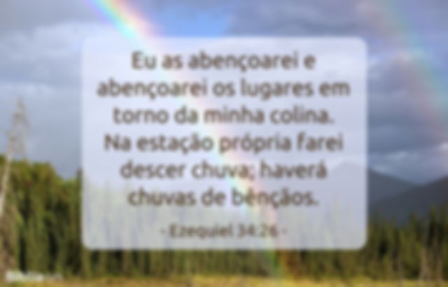 Eu as abençoarei e abençoarei os lugares em torno da minha colina. Na estação própria farei descer chuva; haverá chuvas de bênçãos. Ezequiel 34:26