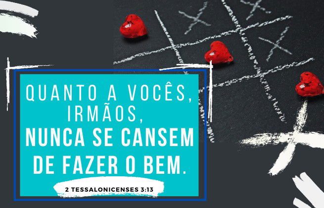 2 Tessalonicenses 3:13 - Nunca se cansem de fazer o bem