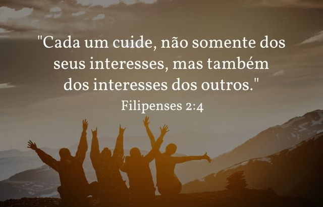 Cada um cuide, não somente dos seus interesses, mas também dos interesses dos outros. Filipenses 2:4