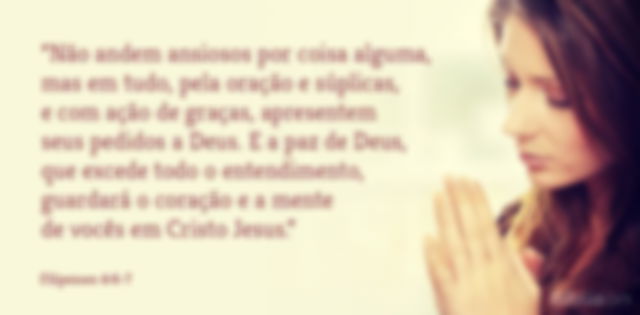 Não andem ansiosos por coisa alguma, mas em tudo, pela oração e súplicas, e com ação de graças, apresentem seus pedidos a Deus. E a paz de Deus, que excede todo o entendimento, guardará o coração e a mente de vocês em Cristo Jesus. Filipenses 4:6-7