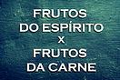 Os Frutos do Espírito e os Frutos da Carne (Estudo)