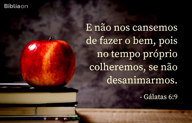 E não nos cansemos de fazer o bem, pois no tempo próprio colheremos, se não desanimarmos. Gálatas 6:9