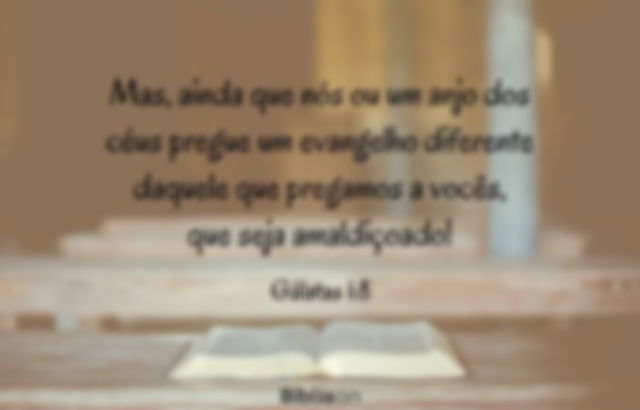 Mas, ainda que nós ou um anjo dos céus pregue um evangelho diferente daquele que pregamos a vocês, que seja amaldiçoado! Gálatas 1:8