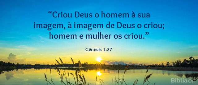 Criou Deus o homem à sua imagem, à imagem de Deus o criou; homem e mulher os criou. Gênesis 1:27