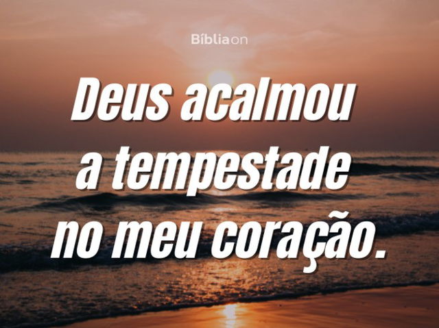 Deus acalmou a tempestade no meu coração