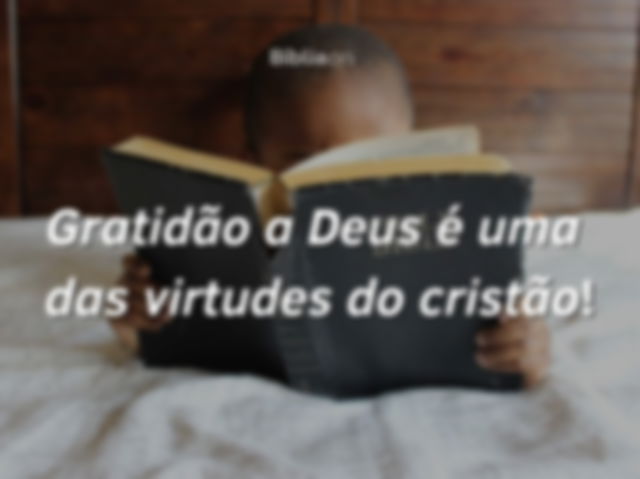 Gratidão a Deus é uma das virtudes do cristão!