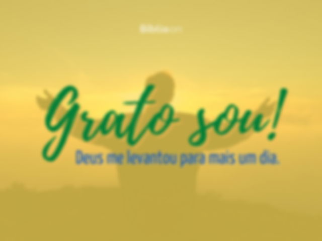 Eu sou grato a Deus por mais um dia
