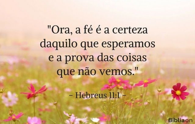 Sem fé é impossível agradar a Deus, pois quem dele se aproxima precisa crer que ele existe e que recompensa aqueles que o buscam. Hebreus 11:1