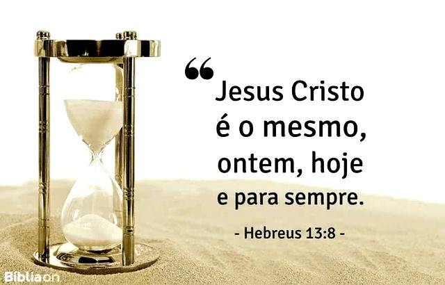 JESUS CRISTO É O MESMO ONTEM, HOJE, E ETERNAMENTE.