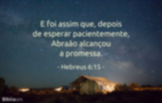 E foi assim que, depois de esperar pacientemente, Abraão alcançou a promessa. Hebreus 6:15