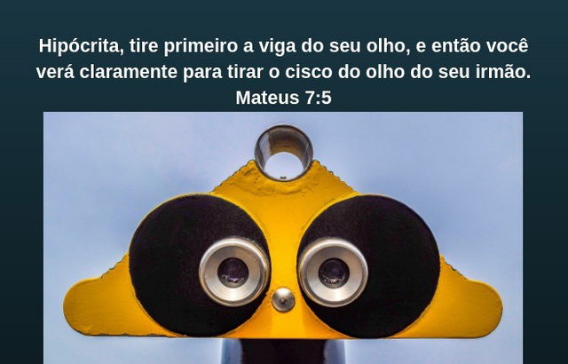 Hipócrita tire a viga