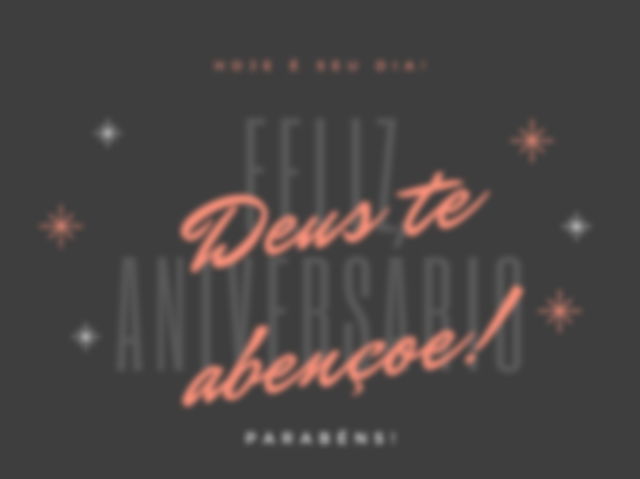 Hoje é seu dia! Feliz aniversário! Deus te abençoe. Parabéns!