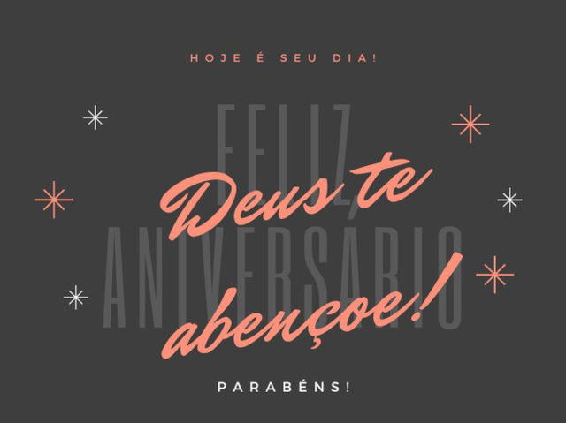 Hoje é seu dia! Feliz aniversário! Deus te abençoe. Parabéns!