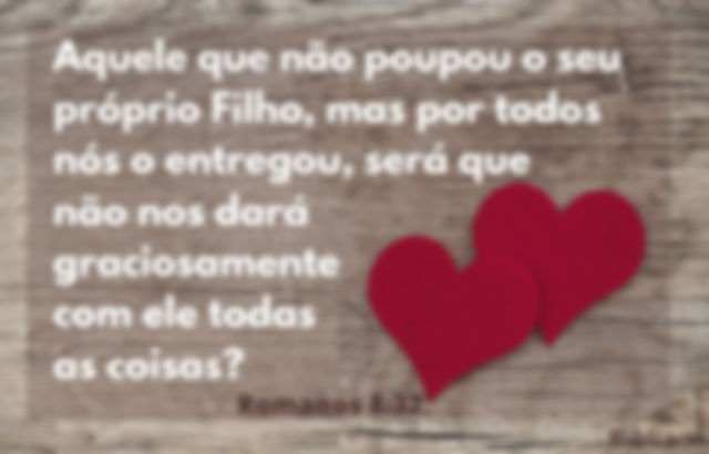 Aquele que não poupou o próprio Filho, não nos dará juntamente com Ele todas as coisas? Imagem de corações num fundo de madeira