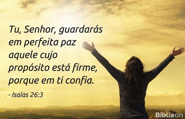 Tu, Senhor, guardarás em perfeita paz aquele cujo propósito está firme, porque em ti confia. Isaías 26:3