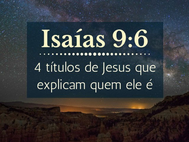 Isaías 9:6-7 (E um menino nos nasceu) - Bíblia