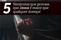 5 Versículos que provam que Jesus é maior que qualquer doença!