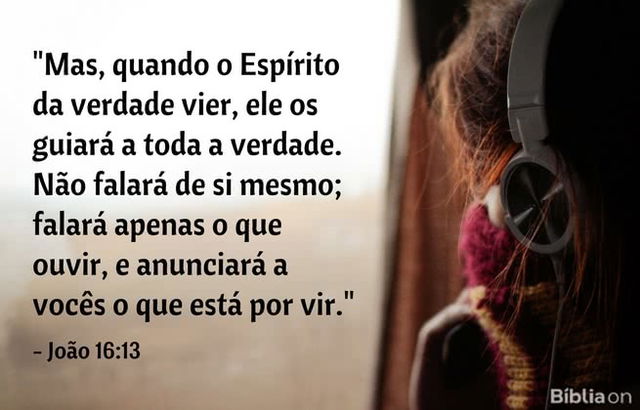 Mas, quando o Espírito da verdade vier, ele os guiará a toda a verdade. Não falará de si mesmo; falará apenas o que ouvir, e anunciará a vocês o que está por vir. João 16:13