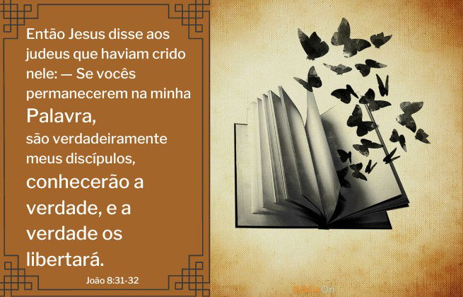 Versículos de João 8:31-32 - Se permanecerem na minha Palavra serão meus discipulos, conhecerão a verdade e a verdade vos libertará
