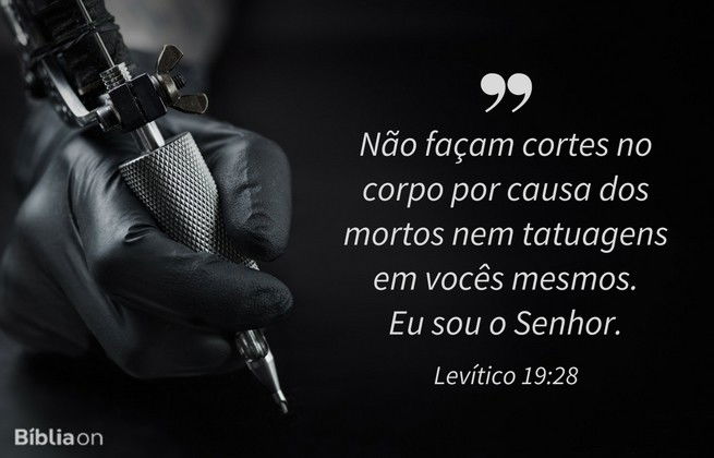 Não façam cortes no corpo por causa dos mortos nem tatuagens em vocês mesmos. Eu sou o Senhor. Levítico 19:28